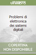 Problemi di elettronica dei sistemi digitali libro