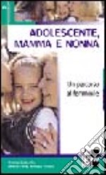 Adolescente, mamma e nonna. Un percorso al femminile libro