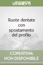 Ruote dentate con spostamento del profilo libro