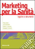 Marketing per la sanità. Logiche e strumenti libro