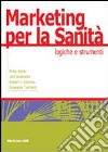 Marketing per la sanità. Logiche e strumenti libro