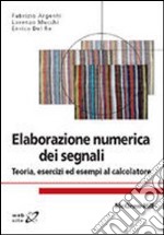 Elaborazione numerica dei segnali. Teoria, esercizi ed esempi al calcolatore