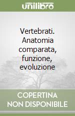 Vertebrati. Anatomia comparata, funzione, evoluzione libro