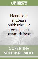 Manuale di relazioni pubbliche. Le tecniche e i servizi di base libro