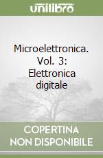 Microelettronica. Vol. 3: Elettronica digitale libro