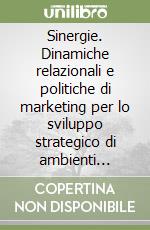 Sinergie. Dinamiche relazionali e politiche di marketing per lo sviluppo strategico di ambienti collaborativi libro