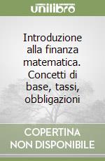 Introduzione alla finanza matematica. Concetti di base, tassi, obbligazioni libro