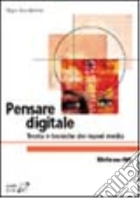 Pensare digitale. Teoria e tecniche dei nuovi media libro
