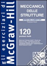 Meccanica delle strutture. Metodo degli elementi finiti. 120 problemi risolti libro