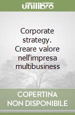 Corporate strategy. Creare valore nell'impresa multibusiness libro