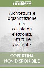 Architettura e organizzazione dei calcolatori elettronici. Strutture avanzate libro