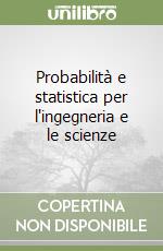 Probabilità e statistica per l'ingegneria e le scienze libro