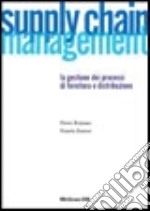 Supply chain management. La gestione di processi di fornitura e distribuzione libro