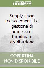 Supply chain management. La gestione di processi di fornitura e distribuzione libro