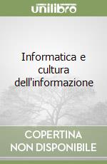 Informatica e cultura dell'informazione libro