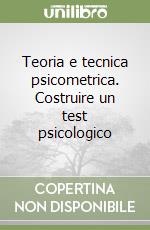 Teoria e tecnica psicometrica. Costruire un test psicologico libro