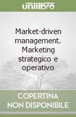 Market driven management marketing strategico e operativo