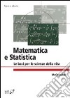 Matematica e statistica. Le basi per le scienze della vita libro
