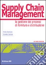 Supply chain management. La gestione di processi di fornitura e distribuzione libro