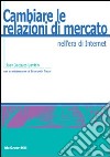 Cambiare le relazioni di mercato nell'era di internet libro