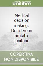 Medical decision making. Decidere in ambito sanitario libro