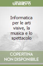 Informatica per le arti visive, la musica e lo spettacolo