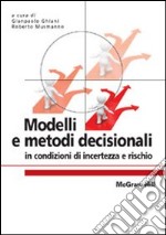 Modelli e metodi decisionali in condizioni di incertezza e rischio libro