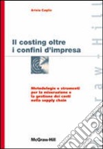 Costing oltre i confini d'impresa. Metodologie e strumenti per la misurazione e la gestione dei costi nella supply chain libro