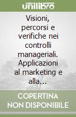 Visioni, percorsi e verifiche nei controlli manageriali. Applicazioni al marketing e alla comunicazione