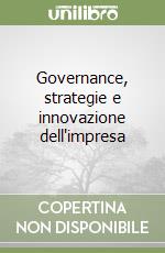 Governance, strategie e innovazione dell'impresa libro