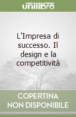 L'Impresa di successo. Il design e la competitività libro