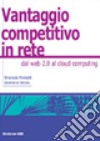 Il vantaggio competitivo in rete. Dal web 2.0 al cloud computing libro