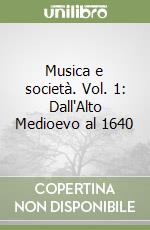 Musica e società. Vol. 1: Dall'Alto Medioevo al 1640 libro