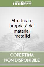 Struttura e proprietà dei materiali metallici