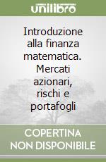 Introduzione alla finanza matematica. Mercati azionari, rischi e portafogli libro