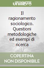 Il ragionamento sociologico. Questioni metodologiche ed esempi di ricerca libro