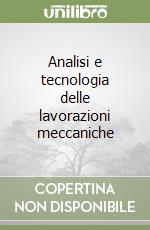 Analisi e tecnologia delle lavorazioni meccaniche libro