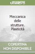 Meccanica delle strutture. Plasticità libro