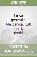 Fisica generale. Meccanica. 130 esercizi risolti libro