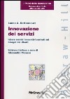 Innovazione dei servizi. Ideare servizi innovativi centrati sui bisogni dei clienti libro