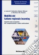 Mobilità del turismo regionale incoming. Aspetti socio-economici dei comportamenti e delle motivazioni libro