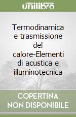 Termodinamica e trasmissione del calore-Elementi di acustica e illuminotecnica libro