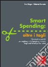 Smart spending: oltre i tagli. Strumenti e metodi per migliorare la spending review negli enti locali (e non solo) libro