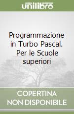 Programmazione in Turbo Pascal. Per le Scuole superiori libro