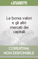 La borsa valori e gli altri mercati dei capitali libro