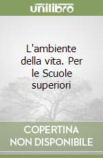 L'ambiente della vita. Per le Scuole superiori libro