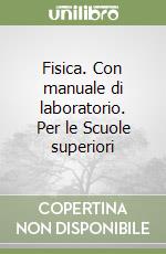 Fisica. Con manuale di laboratorio. Per le Scuole superiori