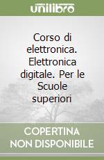 Corso di elettronica. Elettronica digitale. Per le Scuole superiori libro