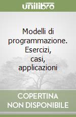 Modelli di programmazione. Esercizi, casi, applicazioni libro