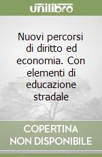 Nuovi percorsi di diritto ed economia. Con elementi di educazione stradale libro